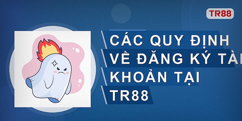 Các quy định về đăng ký tài khoản tại Tr88