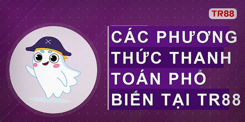 Các phương thức thanh toán phổ biến tại Tr88