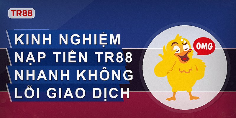 Kinh nghiệm nạp tiền tr88 nhanh không lỗi giao dịch