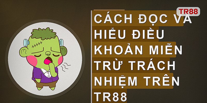 Cách đọc và hiểu điều khoản miễn trừ trách nhiệm trên Tr88