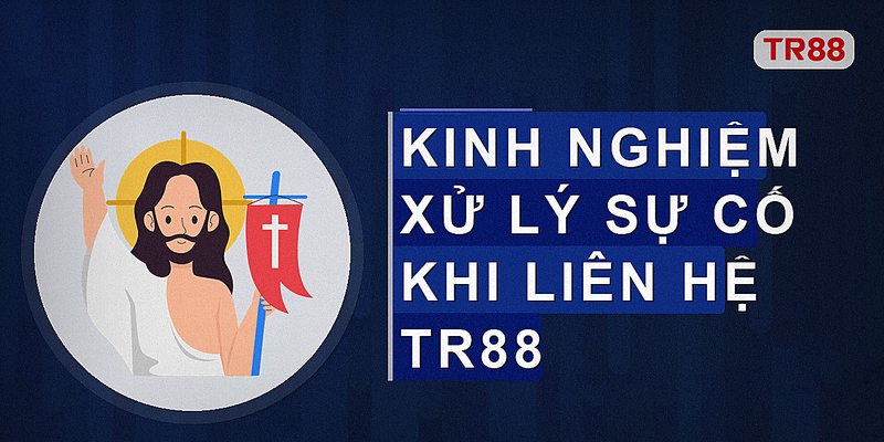 Kinh nghiệm xử lý sự cố khi liên hệ Tr88
