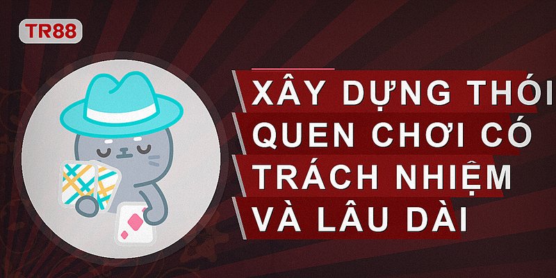 Xây dựng thói quen chơi có trách nhiệm và lâu dài