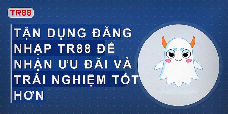 Tận dụng đăng nhập tr88 để nhận ưu đãi và trải nghiệm tốt hơn