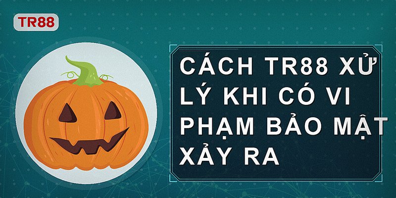 Cách Tr88 xử lý khi có vi phạm bảo mật xảy ra